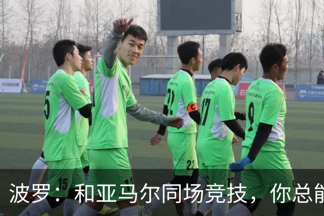波罗：和亚马尔同场竞技，你总能见识到他难以置信的表现