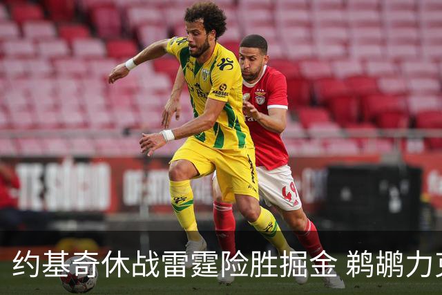 约基奇休战雷霆险胜掘金 鹈鹕力克火箭止3连败